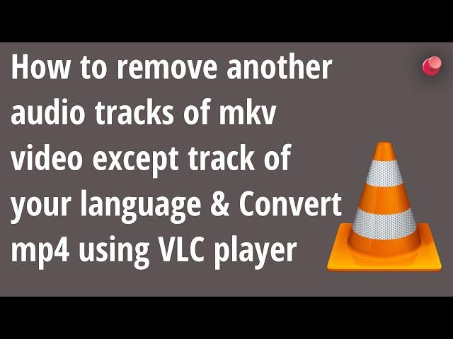 How to remove another audio tracks of mkv video except your language & Convert mp4 using VLC Player