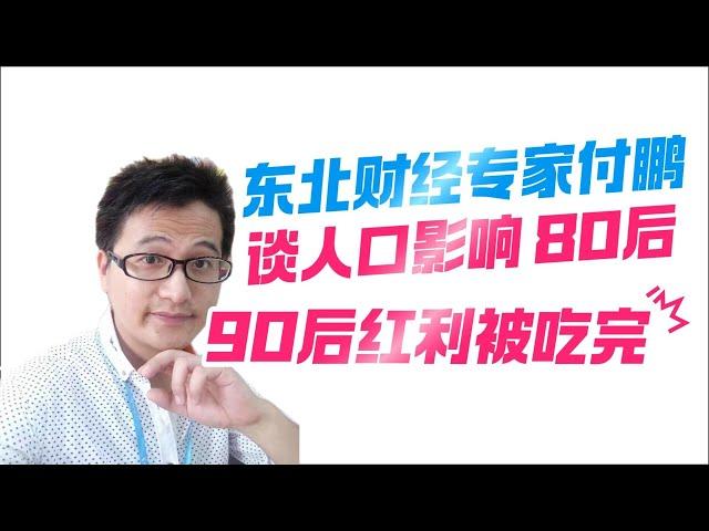 付鹏 再谈中国人口经济影响，80 后 90 后 人口红利已过 （第六十七期）