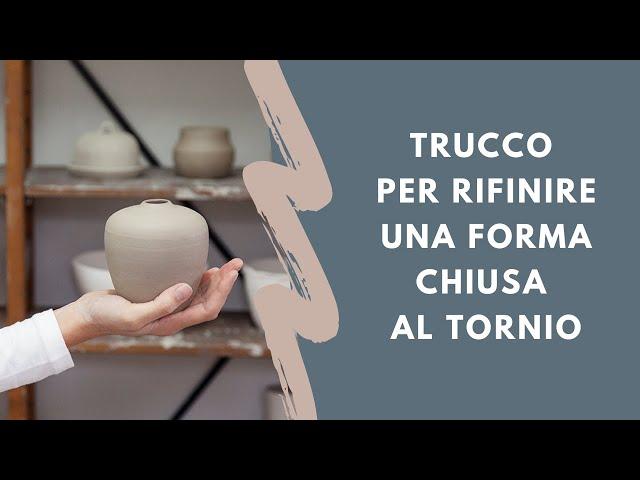 Trucco per rifinire una forma chiusa al tornio per ceramica