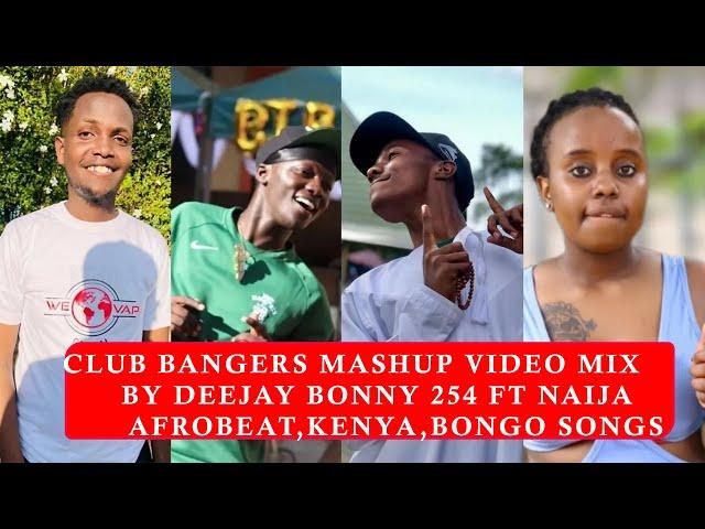 CLUB BANGERS MASHUP VIDEO MIX 2023 BY DEEJAY BONNY 254 FT NAIJA AFROBEAT,KENYA,BONGO SONGS