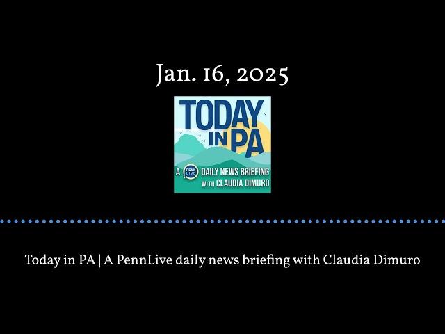 Today in PA | A PennLive daily news briefing with Claudia Dimuro - Jan. 16, 2025