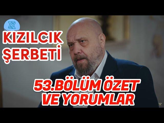 KIZILCIK ŞERBETİ 53.BÖLÜM ÖZETİ VE YORUMLAR.