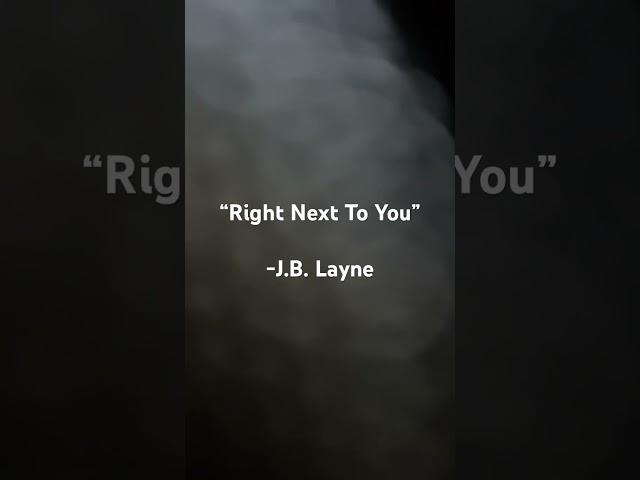 “Right Next To You” - J.B. Layne