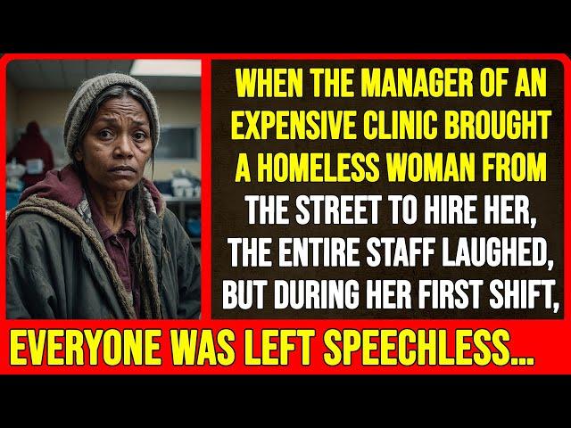 When the manager of an expensive clinic brought a homeless woman from the street...