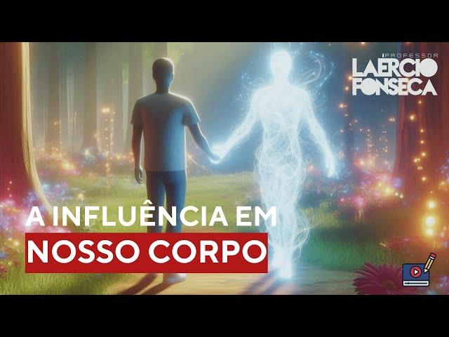 Como Nosso CORPO ENERGÉTICO influência nosso CORPO FÍSICO? | Prof. Laércio Fonseca