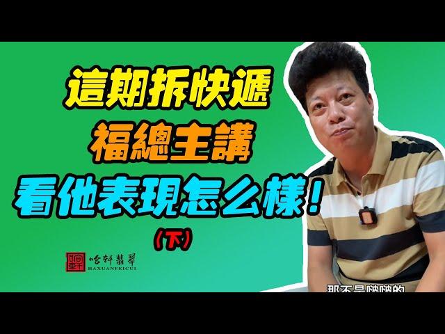 #哈軒翡翠大餅| 這期拆快遞，福總主講，看他表現怎麽樣！（下）#翡翠直播#緬甸翡翠#天然翡翠#玉雕設計#哈軒翡翠大餅直播間#玉石珠宝#翡翠挂件