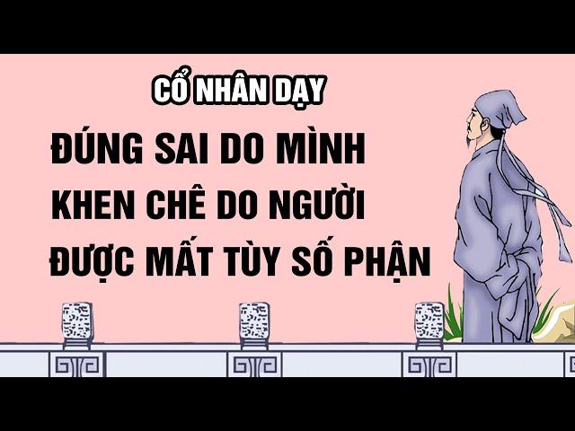 Cổ nhân dạy: Đúng sai do mình, khen chê do người, được mất tùy mệnh