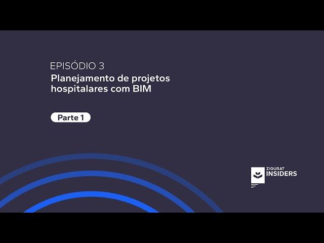 ZIGURAT Insiders: Planejamento de projetos hospitalares com BIM   |2x03| Parte 1