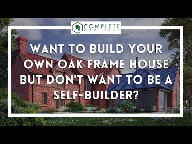 Want to build your own oak frame house but don't want to be a self-builder?