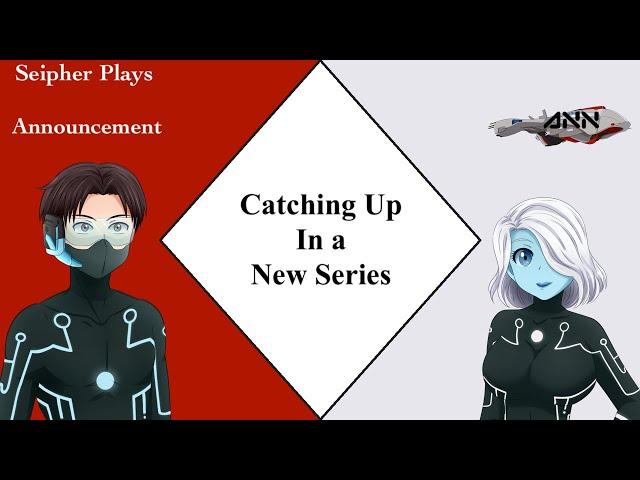 Seipher Plays Announcement: Catching Up In a New Series