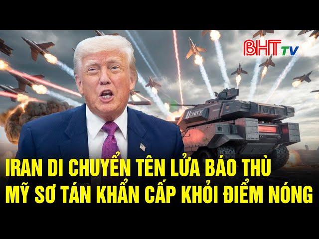[Trực tiếp] Điểm nóng Quốc tế: Iran di chuyển tên lửa báo thù, Mỹ sơ tán khẩn khỏi điểm nóng