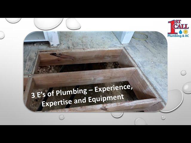 1st Call Plumbing & AC has the 3 E’s of Plumbing – Experience, Expertise and Equipment. And Effort!