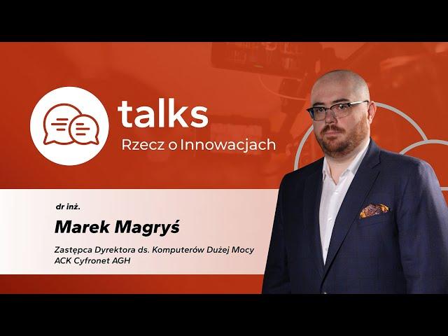 Rzecz o Innowacjach Talks  - Wywiad inż. Marek Magryś, Zastępca Dyrektora ds. Komputerów Dużej Mocy