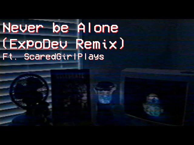 Never Be Alone - (ExpoDev Remix) ft. ScaredGirlPlays & @Shadrow