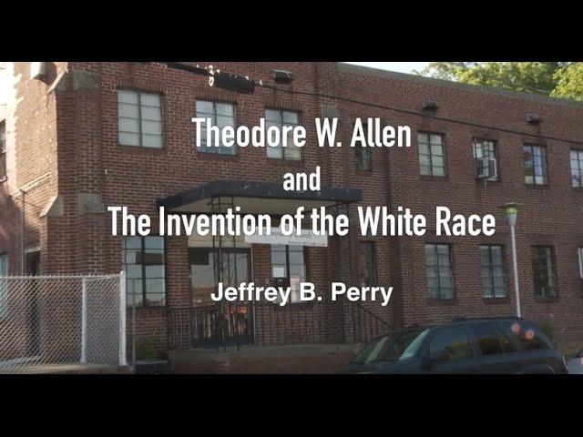 Theodore W. Allen and The Invention of the White Race - Jeffrey B. Perry