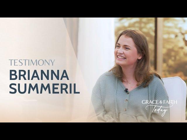 Brianna Summeril: Testimony - Grace & Faith Today (S1E32)