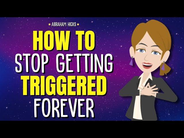 How to Stop Getting Triggered Forever  Abraham Hicks 2024