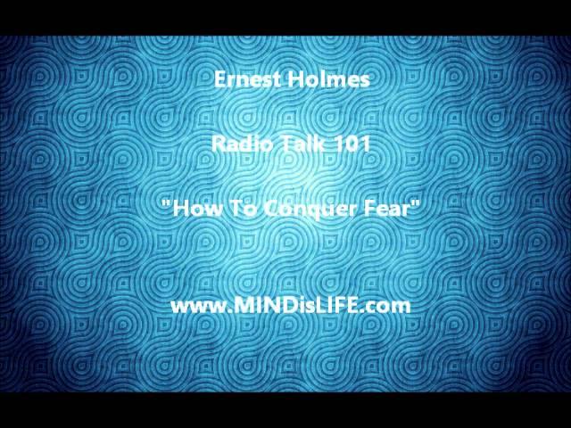 Dr Ernest Holmes 101: How To Conquer Fear (Science Of Mind)