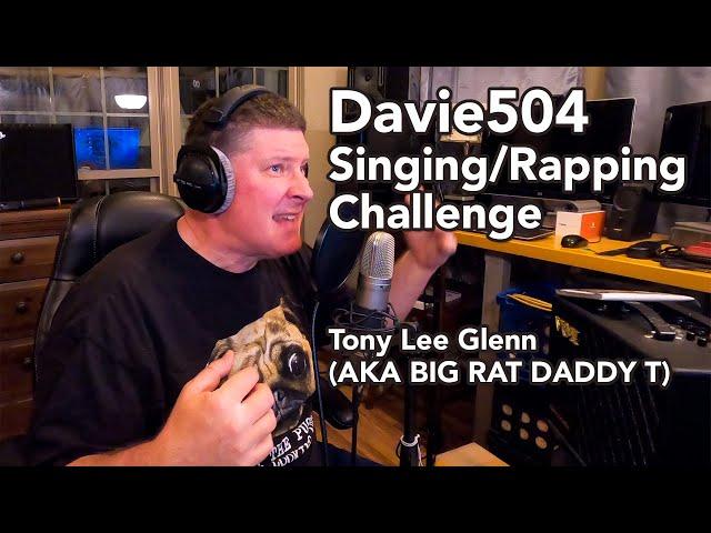 Davie504 Singing / Rapping Challenge - Tony Lee Glenn (aka Big Rat Daddy T)