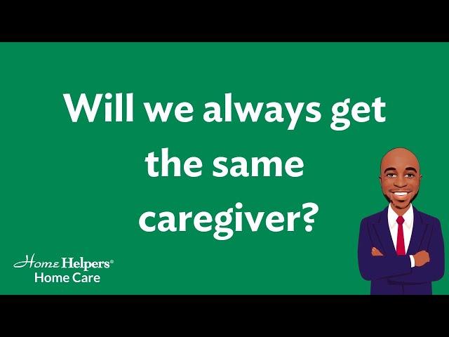 Will we always get the same caregiver?