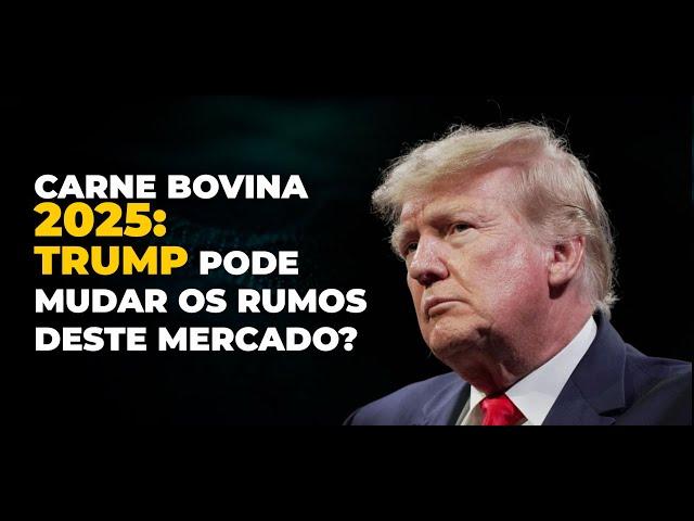 CARNE BOVINA 2025: TRUMP PODE MUDAR OS RUMOS DESTE MERCADO?