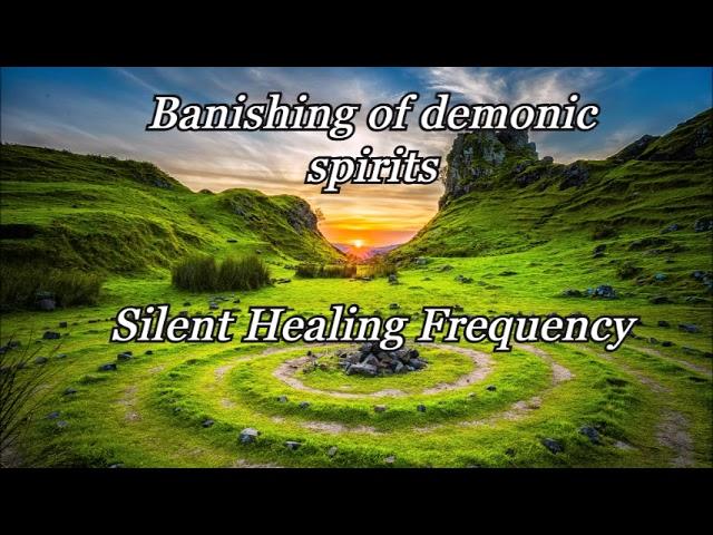 Banishing of demonic spirits Silent Healing Frequency