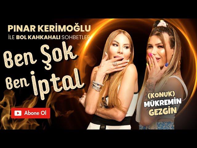 MÜKREMİN GEZGİN/PINAR KERİMOĞLU/ BEN ŞOK, BEN İPTAL!!