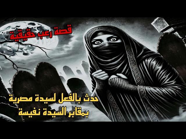 قصة رعب حقيقية حدثت بالفعل لسيدة مصرية بمقابر السيدة نفيسة بمصر