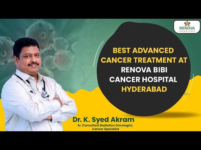 Advanced Cancer Treatment at Renova Bibi Cancer Hospital || Dr Sayed Akram || Renova Hospitals