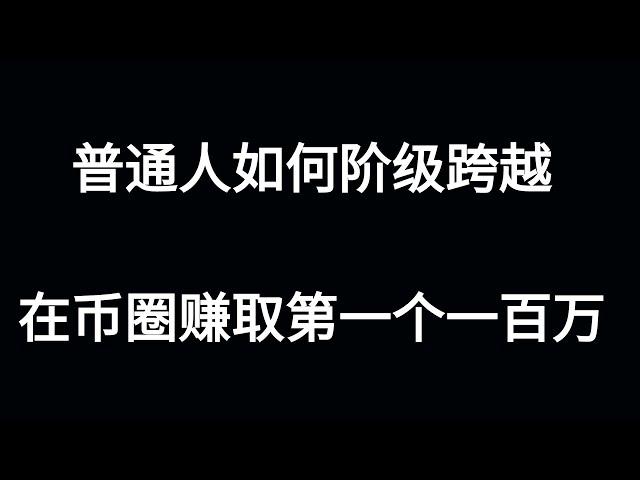 阶级的跨越：如何靠币圈成功赚取人生中第一个百万？币圈大佬全靠这些操作？币圈下一个牛市什么时候到来？如何在币圈选择一个真正能赚钱的方式，土狗合约还是价值投资，囤币如何才能发财？