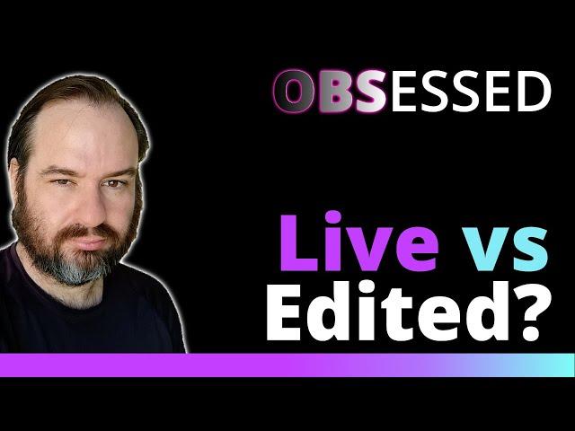 Live versus editing and how you can use OBS Studio for either | OBS Obsessed