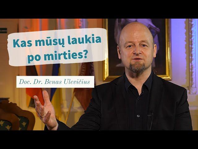 Kas mūsų laukia po mirties? Doc. Dr. Benas Ulevičius | Tikėjimo klausimai