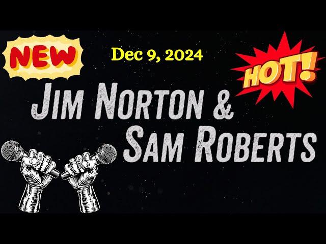 Jim Norton & Sam Roberts December 9, 2024