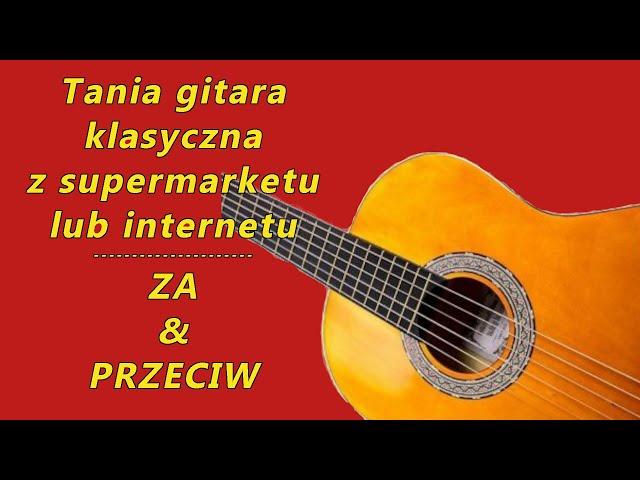 Najtańsza gitara klasyczna na początek  (z supermarketu lub internetu ) - za i przeciw - FOG