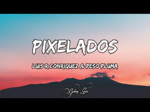 Luis R Conriquez & Peso Pluma - Pixelados (LETRAS) 