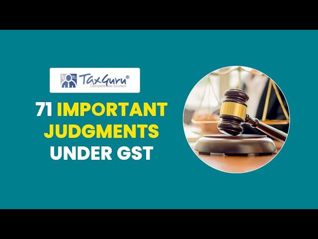 71 IMPORTANT JUDGMENTS  UNDER GST