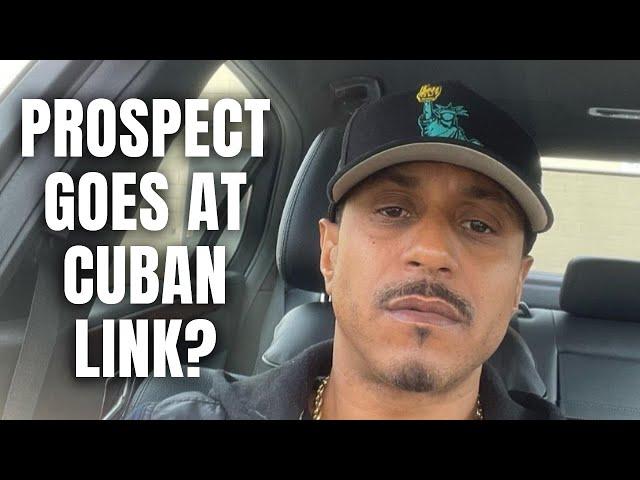 Prospect GOES AT Cuban Link? "This  Solid At Doing NOTHING"