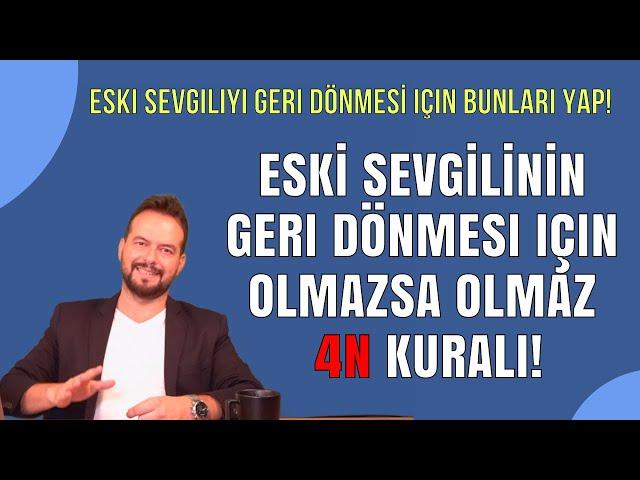 ESKİ SEVGİLİYİ  GERİ DÖNDÜRMEK İÇİN OLMAZSA OLMAZ 4 KURAL! 4 N Kuralı...