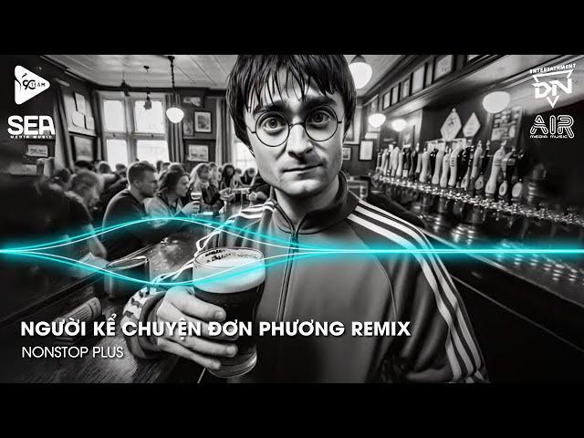 Nonstop TikTok 2025 - Người Kể Chuyện Đơn Phương Remix (Bản Hot TikTok)Nhạc Remix Triệu View TikTok