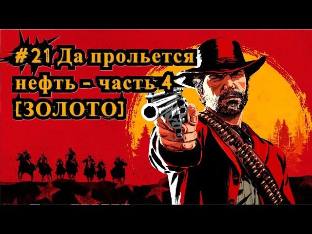 Red Dead Redemption 2 #21 Да прольется нефть - часть 4 [ЗОЛОТО] / Pouring Forth Oil 4 [Gold]