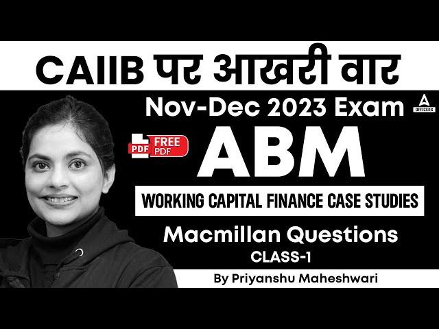 CAIIB Nov-Dec 2023 Exam | ABM | Working Capital Finance Case Studies | Macmillan Questions | Class 1