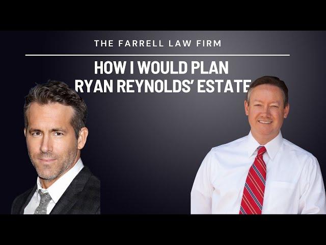 How I would plan Ryan Reynolds' Estate | The Farrell Law Firm, PC