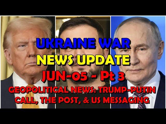 Ukraine War Update BUMPER NEWS (20250605b): Geopolitical News - Trump's Call & Post, US Messaging