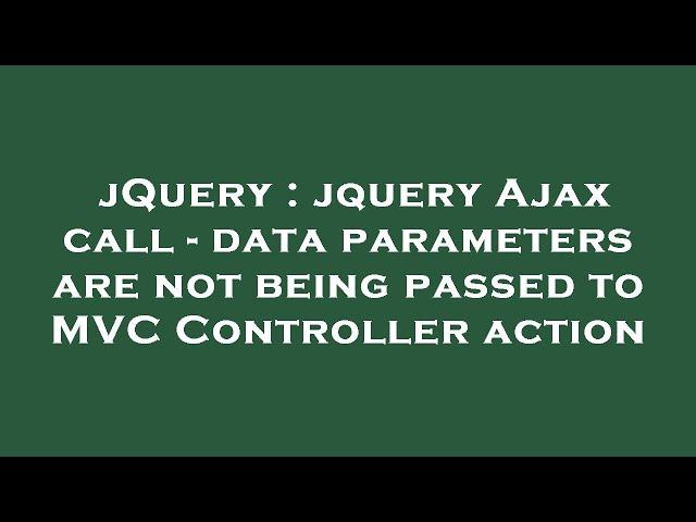 jQuery : jquery Ajax call - data parameters are not being passed to MVC Controller action