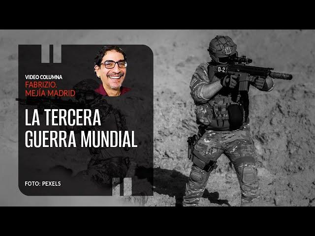 La Tercera Guerra Mundial. Por Fabrizio Mejía