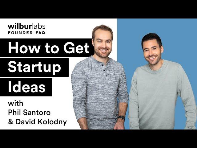 How to Get Startup Ideas | Wilbur Labs Founder FAQ with Phil Santoro and David Kolodny