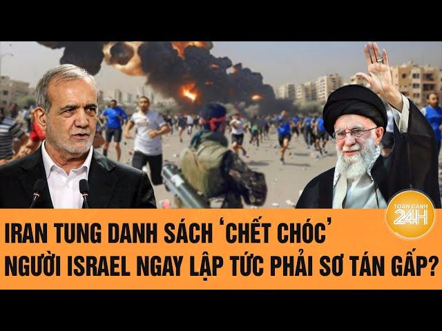 Thời sự quốc tế: Iran tung danh sách ‘chết chóc’, người Israel ngay lập tức phải sơ tán gấp?