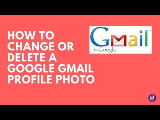 How To Change/Delete a Google Gmail Profile Photo