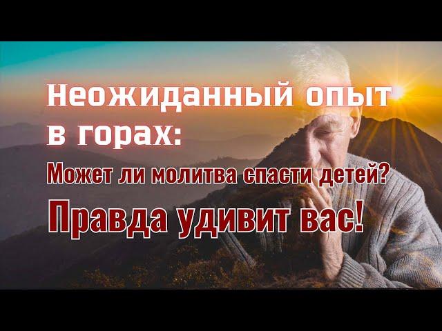 Неожиданный опыт в горах: Может ли молитва спасти детей? Правда удивит вас!