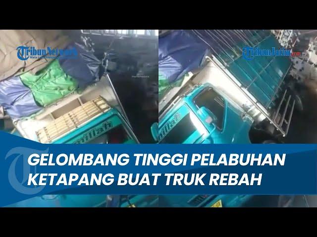 Detik-detik Truk Rebah Akibat Gelombang Tinggi di Penyeberangan Ketapang - Gilimanuk